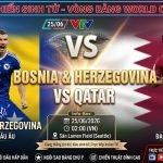 Nhận định soi kèo trận chiến sinh tử giữa Bosnia & Herzegovina vs Qatar tại vòng bảng World Cup 2026 - Xoilac TV.