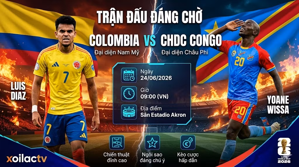 Nhận định trực tiếp bóng đá trận đấu Colombia vs CHDC Congo lúc 09h00 ngày 24/06 tại bảng K World Cup 2026 trên Xoilac TV.