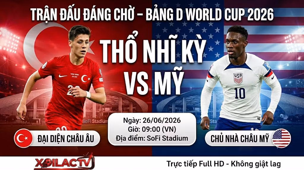Nhận định Thổ Nhĩ Kỳ vs Mỹ lúc 09h00 ngày 26/06 bảng D World Cup 2026. Xem trực tiếp bóng đá Full HD tốc độ cao tại Xoilac TV.